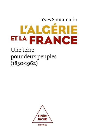 Couverture du livre « L'Algérie et la France : Une terre pour deux peuples (1830-1962) » de Yves Santamaria aux éditions Odile Jacob