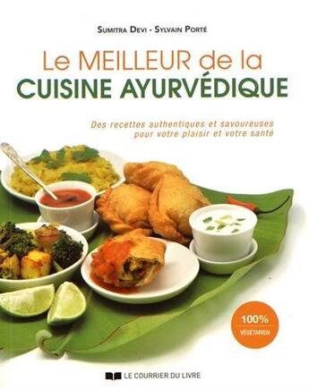 Couverture du livre « Le meilleur de la cuisine ayurvédique ; des recettes authentiques et savoureuses pour votre plaisir et votre santé » de Sylvain Porte et Sumitra Devi aux éditions Courrier Du Livre