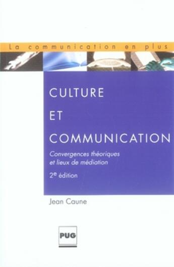 Couverture du livre « Culture et communication ; convergences théoriques et lieux de médiation (2e édition) » de Caune J aux éditions Pu De Grenoble