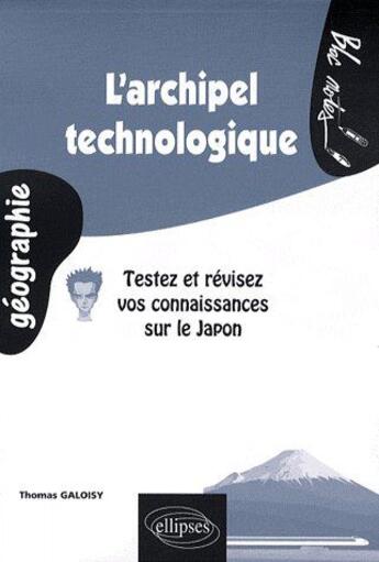 Couverture du livre « L'archipel technologie ; testez et révisez vos connaissances sur le Japon » de Thomas Galoisy aux éditions Ellipses