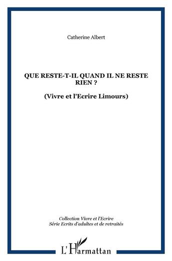 Couverture du livre « Que reste-t-il quand il ne reste rien ? : (Vivre et l'Ecrire Limours) » de Catherine Albert aux éditions L'harmattan