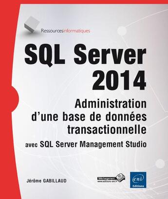 Couverture du livre « SQL server 2014 ; administration d'une base de données transactionnelle avec SQL server management studio » de Jerome Gabillaud aux éditions Eni