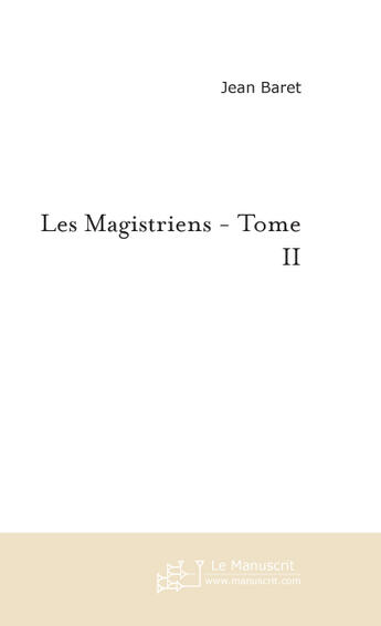 Couverture du livre « Les Magistriens - Tome Ii » de Baret Jean aux éditions Le Manuscrit