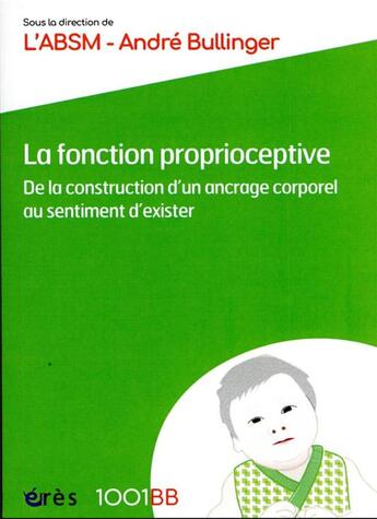 Couverture du livre « La fonction proprioceptive : de la construction d'un ancrage corporel au sentiment d'exister » de Andre Bullinger et Collectif aux éditions Eres