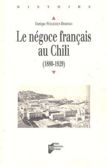 Couverture du livre « Le négoce français au Chili (1880-1929) » de Enrique Fernandez-Domingo aux éditions Pu De Rennes