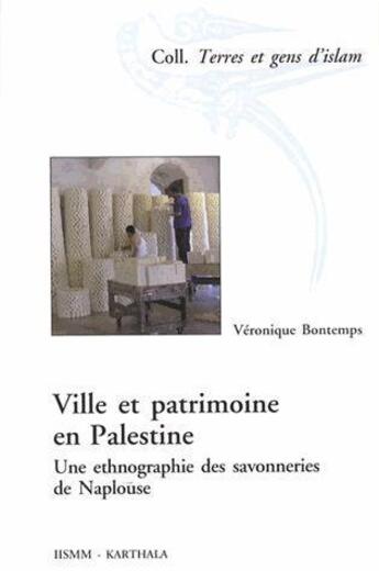 Couverture du livre « Ville et patrimoine en Palestine ; une ethnographie des savonneries de Naplouse » de Veronique Bontemps aux éditions Karthala