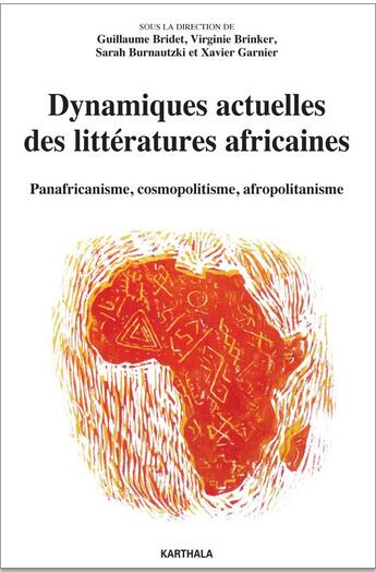 Couverture du livre « Dynamiques actuelles des littératures africaines ; panafricanisme, cosmopolitisme, afropolitanisme » de Guillaume Bridet et Xavier Garnier et Sarah Burnautzki et Virginie Brinker aux éditions Karthala