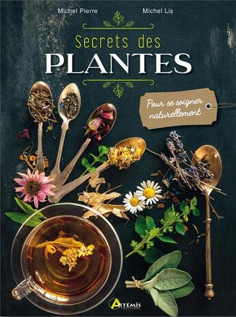 Couverture du livre « Secrets des plantes ; pour se soigner naturellement » de Michel Pierre et Lis Michel aux éditions Artemis