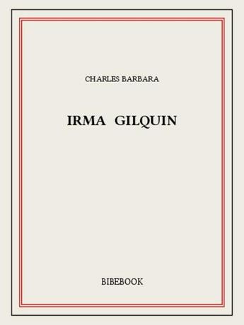 Couverture du livre « Irma Gilquin » de Charles Barbara aux éditions Bibebook