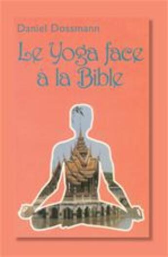 Couverture du livre « Le yoga face a la bible » de Dossmann Daniel aux éditions La Maison De La Bible