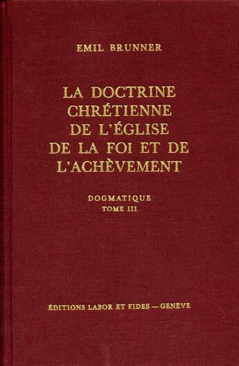 Couverture du livre « Dogmatique t3 la doctrine chretienne de l'eglise de la foi et de l'achevement » de Brunner Emil aux éditions Labor Et Fides