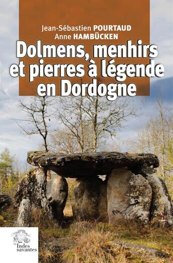 Couverture du livre « Dolmens, menhirs et pierres à légende en Dordogne » de Jean-Sebastien Pourtaud et Anne Hambucken aux éditions Les Indes Savantes