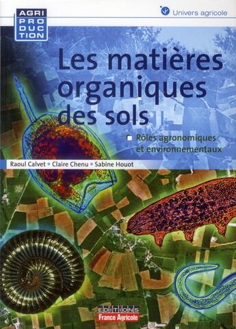 Couverture du livre « Les matières organiques des sols ; rôles agronomiques et environnementaux » de Raoul Calvet et Claire Chenu et Sabine Houot aux éditions France Agricole