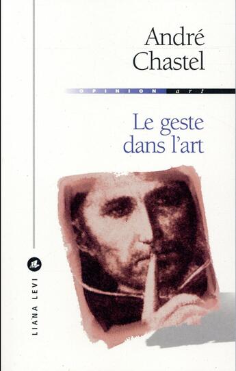 Couverture du livre « Le geste dans l'Art » de Chastel A aux éditions Liana Levi