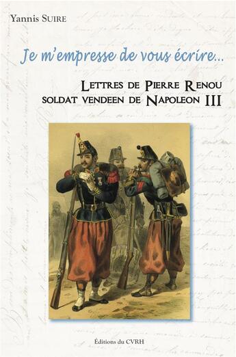 Couverture du livre « Je m'empresse de vous écrire... lettres de Pierre Renou, soldat vendéen de Napoléon III » de Yannis Suire aux éditions Cvrh