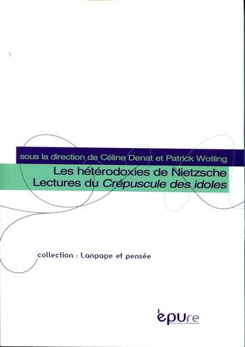 Couverture du livre « Les hétérodoxies de Nietzsche ; lectures du Crépuscule des idoles » de Patrick Wotling et Celine Denat aux éditions Pu De Reims