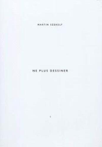 Couverture du livre « Collection Martin Szekely t.1 ; ne plus dessiner » de Martin Szekely aux éditions Editions B42
