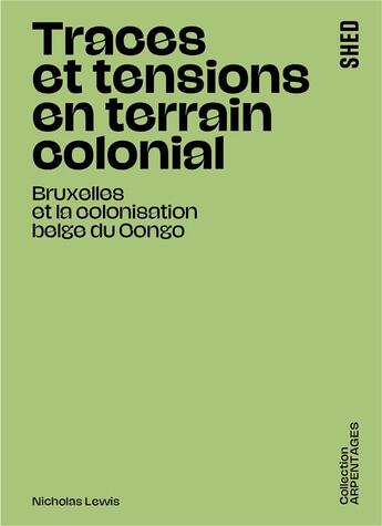 Couverture du livre « Traces et tensions en terrain colonial : Bruxelles et la colonisation belge du Congo » de Nicholas Lewis aux éditions Shed Publishing