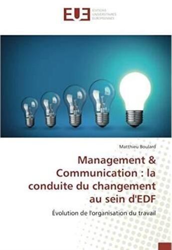 Couverture du livre « Management & communication : la conduite du changement au sein d'EDF ; évolution de l'organisation du travail » de Matthieu Boulard aux éditions Editions Universitaires Europeennes