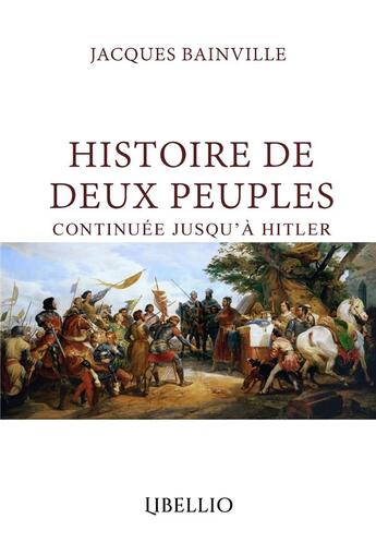 Couverture du livre « Histoire de Deux Peuples : Continuée jusqu'à Hitler » de Jacques Bainville aux éditions Libellio