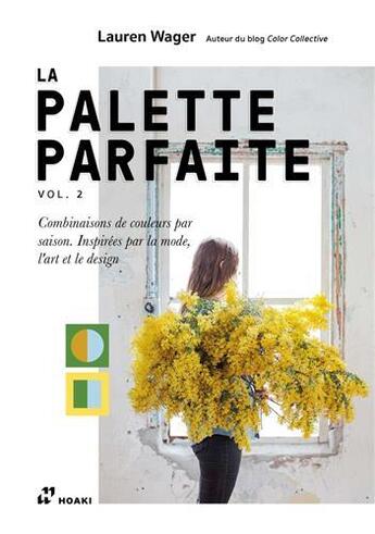 Couverture du livre « Palette parfaite t.2 : combinaisons de couleurs par saison. inspirés par la mode, l'art et le design » de Lauren Wager aux éditions Hoaki