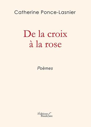 Couverture du livre « De la croix à la rose » de Catherine Ponce-Lasnier aux éditions Baudelaire