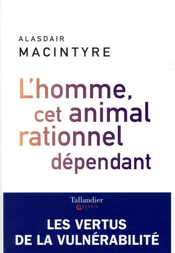 Couverture du livre « L'homme, cet animal rationnel dépendant ; les vertus de la vulnérabilité » de Alasdair Macintyre aux éditions Tallandier