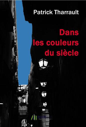 Couverture du livre « Dans les couleurs du siècle » de Patrick Tharrault aux éditions Bookelis