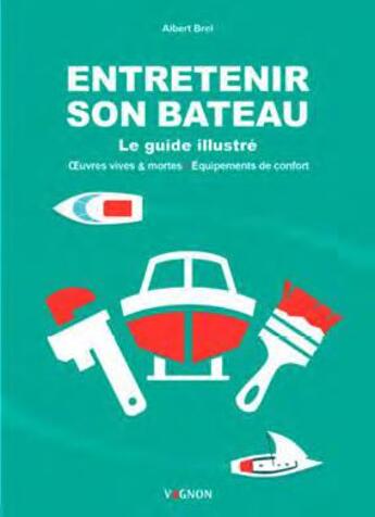 Couverture du livre « Entretenir son bateau ; le guide illustré, oeuvres vives & mortes ; équipements de confort » de Albert Brel aux éditions Vagnon