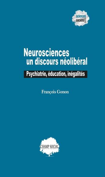 Couverture du livre « Neurosciences : un discours néolibéral » de Francois Gonon aux éditions Champ Social