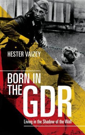 Couverture du livre « Born in the gdr: living in the shadow of the wall » de Vaizey Hester aux éditions Editions Racine