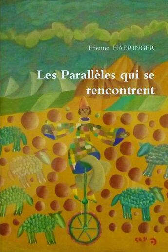 Couverture du livre « Les parallèles qui se rencontrent » de Etienne Haeringer aux éditions Lulu