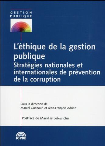 Couverture du livre « L'éthique de la gestion publique ; stratégies nationales et internationales de prévention de la corruption » de Marcel Guenoun et Jean-Francois Adrian aux éditions Igpde