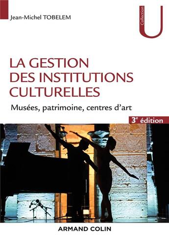 Couverture du livre « La gestion des institutions culturelles ; musées, monuments, centres d'art (3e édition) » de Jean-Michel Tobelem aux éditions Armand Colin