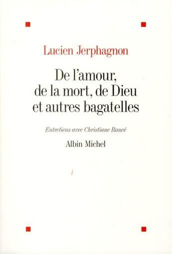 Couverture du livre « De l'amour, de la mort, de Dieu et autres bagatelles ; entretiens avec Christianne Rancé » de Lucien Jerphagnon et Christiane Rance aux éditions Albin Michel