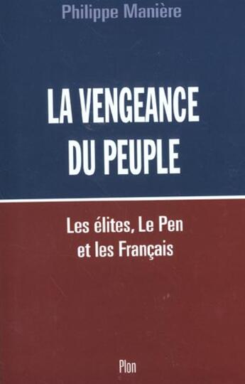 Couverture du livre « La Vengeance Du Peuple ; Comment Les Elites Ont Fait Voter Le Pen » de Philippe Maniere aux éditions Plon