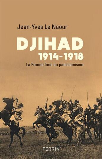 Couverture du livre « Djihad 1914-1918 ; la France face au panislamisme » de Jean-Yves Le Naour aux éditions Perrin