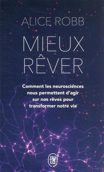 Couverture du livre « Mieux rever : comment les neurosciences nous permettent d'agir sur nos rêves pour transformer notre » de Alice Robb aux éditions J'ai Lu