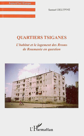 Couverture du livre « Quartiers tsiganes - l'habitat et le logement des rroms de roumanie en question » de Samuel Delepine aux éditions L'harmattan