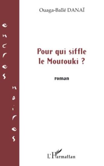 Couverture du livre « Pour qui siffle le moutouki » de Ouaga-Balle Danai aux éditions L'harmattan