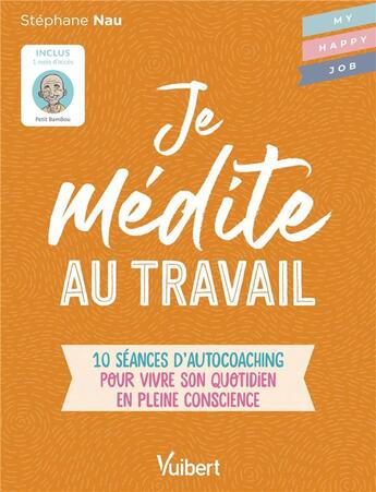 Couverture du livre « Je médite au travail : 10 séances d'autocoaching pour vivre son quotidien en pleine conscience » de Stephane Nau aux éditions Vuibert