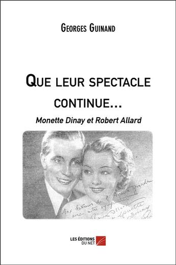 Couverture du livre « Que le spectacle continue... Monette Dinay et Robert Allard » de Georges Guinand aux éditions Editions Du Net