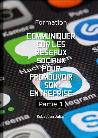 Couverture du livre « Formation Communiquer sur les réseaux sociaux pour promouvoir son entreprise : Partie 1 » de Sebastien Julian aux éditions Books On Demand