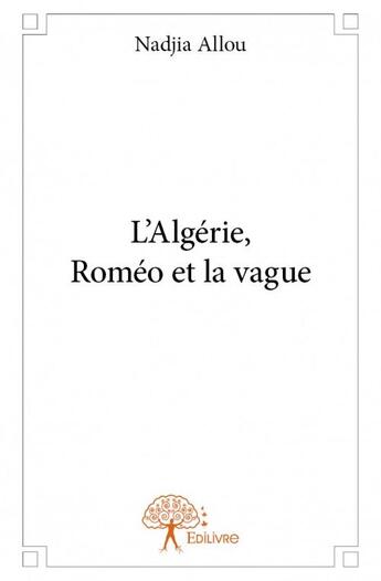 Couverture du livre « L'Algérie, Roméo et la vague » de Nadjia Allou aux éditions Edilivre