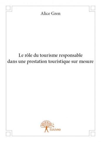 Couverture du livre « Le rôle du tourisme responsable dans une prestation touristique sur mesure » de Alice Gren aux éditions Edilivre