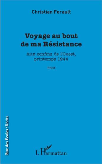 Couverture du livre « Voyage au bout de ma résistance ; aux confins de l'ouest, printemps 1944 » de Christian Ferault aux éditions L'harmattan