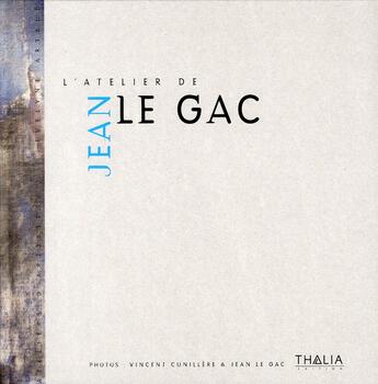 Couverture du livre « L'atelier de Jean le Gac » de Vincent Cunillere et Evelyne Artaud aux éditions Thalia