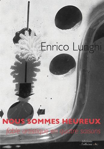 Couverture du livre « Nous sommes heureux ; fable artistique en quatre saisons » de Enrico Lunghi aux éditions L'officine