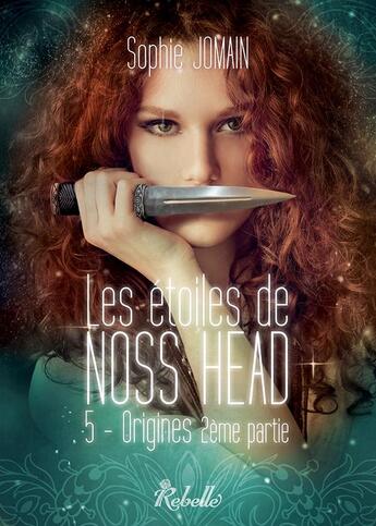 Couverture du livre « Les étoiles de Noss Head Tome 5 : origines Tome 2 » de Sophie Jomain aux éditions Rebelle