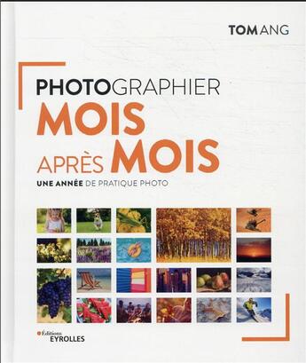 Couverture du livre « Photographier mois après mois : une année de pratique photo » de Tom Ang aux éditions Eyrolles